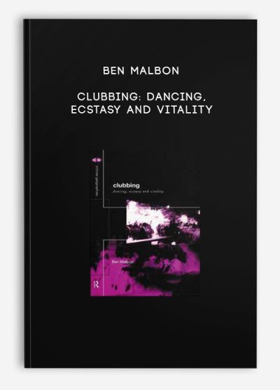 Ben Malbon - Clubbing: Dancing, Ecstasy and Vitality