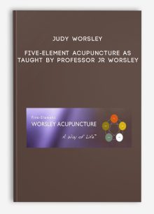 Judy Worsley - Five-Element Acupuncture as Taught by Professor JR Worsley