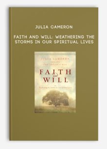 Julia Cameron - Faith and Will: Weathering the Storms in Our Spiritual Lives