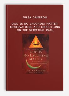 Julia Cameron - God is No Laughing Matter: Observations and Objections on the Spiritual Path