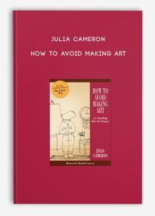 Julia Cameron - How to Avoid Making Art