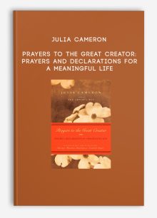 Julia Cameron - Prayers to the Great Creator: Prayers and Declarations for a Meaningful Life