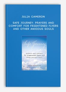 Julia Cameron - Safe Journey: Prayers and Comfort for Frightened Flyers and Other Anxious Souls