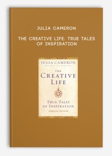 Julia Cameron - The Creative Life: True Tales of Inspiration