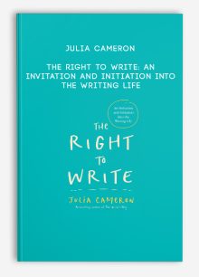 Julia Cameron - The Right to Write: An Invitation and Initiation into the Writing Life