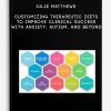 Julie Matthews - Customizing Therapeutic Diets to Improve Clinical Success with Anxiety, Autism, and beyond