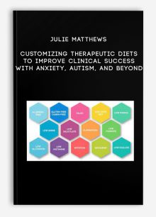Julie Matthews - Customizing Therapeutic Diets to Improve Clinical Success with Anxiety, Autism, and beyond