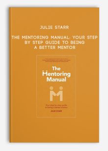 Julie Starr - The Mentoring Manual: Your step by step guide to being a better mentor