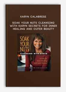 Karyn Calabrese - Soak Your Nuts Cleansing with Karyn Secrets for Inner Healing and Outer Beauty