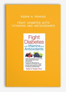Kedar N. Prasad - Fight Diabetes with Vitamins and Antioxidants