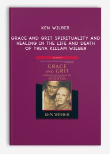 Ken Wilber - Grace and Grit Spirituality and Healing in the Life and Death of Treya Killam Wilber