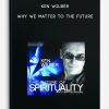 Ken Wilber - Why We Matter To The Future