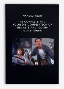 Maniac High - The complete and exclusive compilation of his site and Pickup girls guide