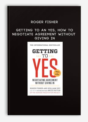Roger Fisher - Getting to an Yes, How to Negotiate Agreement Without Giving In