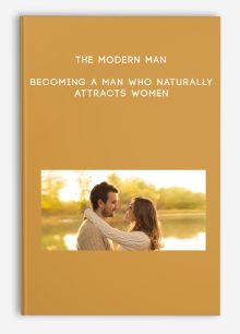 The Modern Man - Becoming A Man Who Naturally Attracts Women