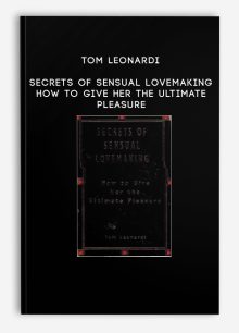 Tom Leonardi - Secrets Of Sensual Lovemaking - How To Give Her The Ultimate Pleasure