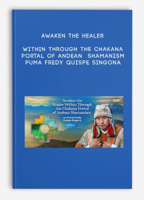 Awaken the Healer Within Through the Chakana Portal of Andean Shamanism - Puma Fredy Quispe Singona