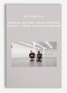 BJJ Fanatics - Mexican Ground Karate Escapes, Volume 1: Front Headlock Escapes