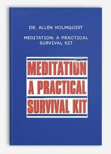 Dr. Allen Holmquist - Meditation: A Practical Survival Kit