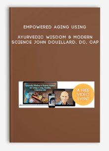 Empowered Aging Using Ayurvedic Wisdom & Modern Science - John Douillard, DC, CAP