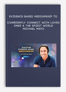 Evidence-Based Mediumship to Confidently Connect With Loved Ones & the Spirit World - Michael Mayo