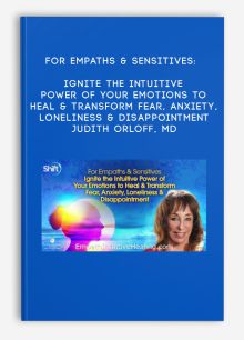 For Empaths & Sensitives: Ignite the Intuitive Power of Your Emotions to Heal & Transform Fear, Anxiety, Loneliness & Disappointment - Judith Orloff, MD