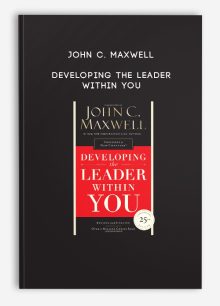 John C. Maxwell - Developing The Leader Within You
