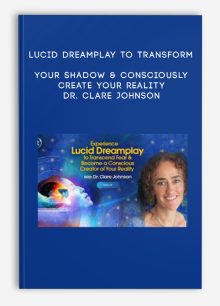 Lucid Dreamplay to Transform Your Shadow & Consciously Create Your Reality - Dr. Clare Johnson