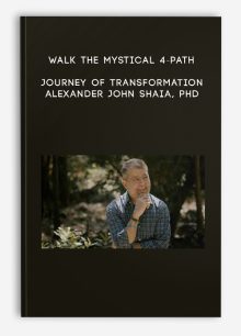 Walk the Mystical 4-Path Journey of Transformation - Alexander John Shaia, PhD