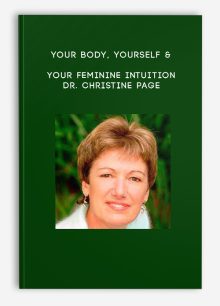 Your Body, Yourself & Your Feminine Intuition - Dr. Christine Page