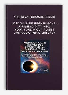 Ancestral Shamanic Star Wisdom & Interdimensional Journeying to Heal Your Soul & Our Planet - don Oscar Miro-Quesada