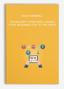 Evan Kimbrell – Outsource Your Idea Launch Your Business for 14 the Price