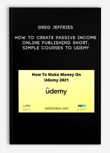 Greg Jeffries – How To Create Passive Income Online Publishing Short, Simple Courses To Udemy
