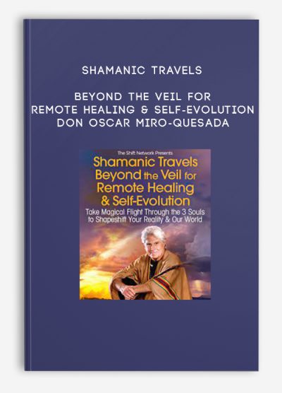 Shamanic Travels Beyond the Veil for Remote Healing & Self-Evolution - don Oscar Miro-Quesada
