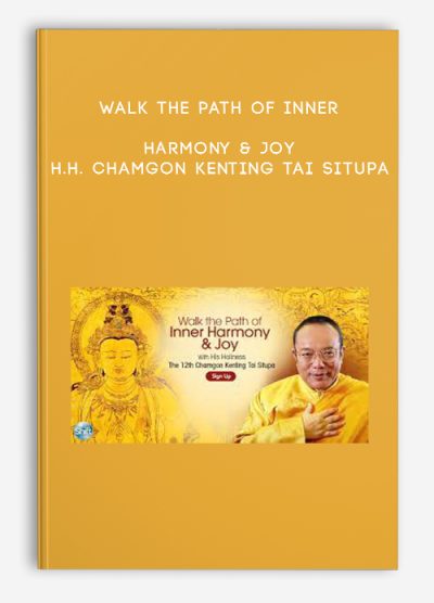 Walk the Path of Inner Harmony & Joy - H.H. Chamgon Kenting Tai Situpa