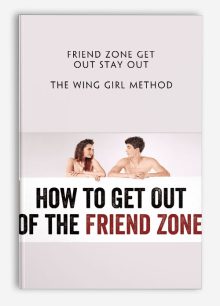 Friend Zone Get Out Stay Out - The Wing Girl Method