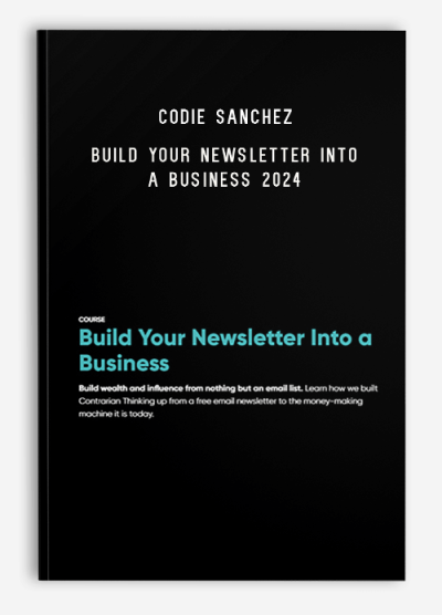 Codie Sanchez – Build Your Newsletter Into a Business 2024