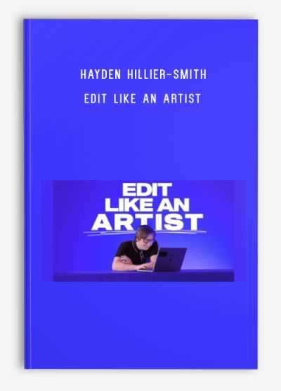 Hayden Hillier-Smith – Edit Like an Artist