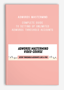 ADWORDS MASTERMIND – Complete Guide to Setting Up Unlimited AdWords Threshold Accounts