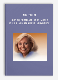 Ann Taylor - How To Eliminate Your Money Issues and Manifest Abundance