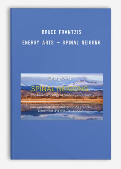 Bruce Frantzis – Energy Arts – Spinal Neigong – The Inner Workings of Stability and Fluidity 2022