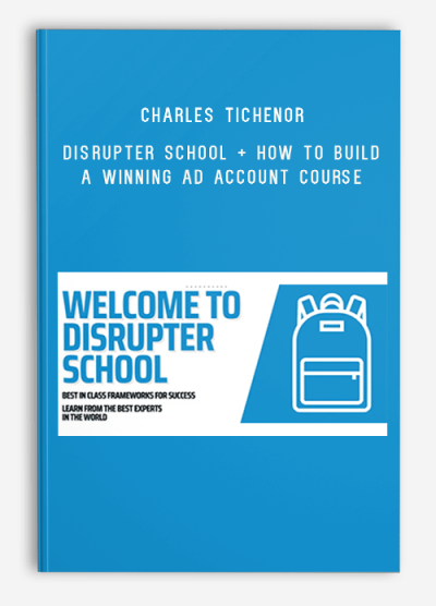 Charles Tichenor - Disrupter School + How to Build a Winning Ad Account Course