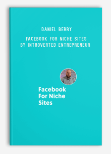 Daniel Berry - Facebook For Niche Sites by Introverted Entrepreneur