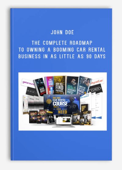 JOHN DOE - THE COMPLETE ROADMAP TO OWNING A BOOMING CAR RENTAL BUSINESS IN AS LITTLE AS 90 DAYS