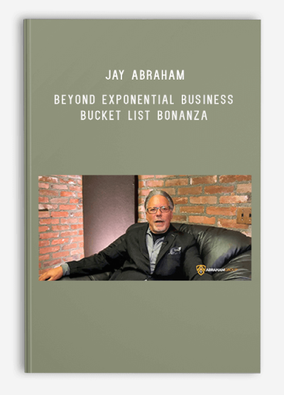 Jay Abraham – Beyond Exponential Business Bucket List Bonanza