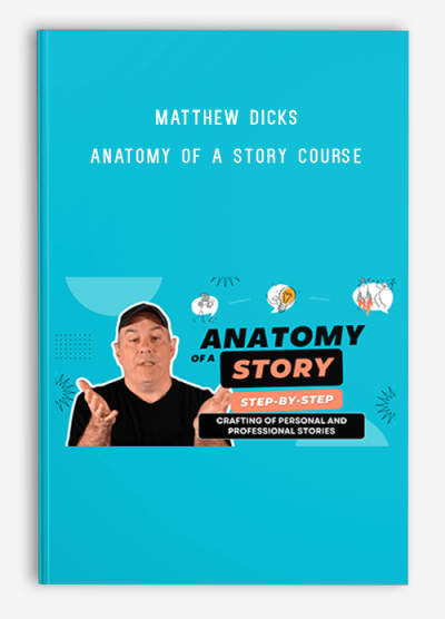 Matthew Dicks - Anatomy of a Story Course