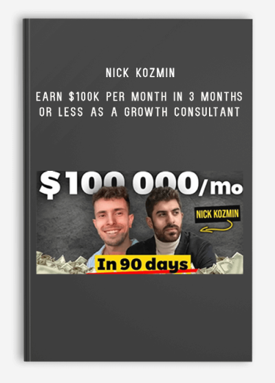 Nick Kozmin – Earn $100K Per Month In 3 Months Or Less As A Growth Consultant