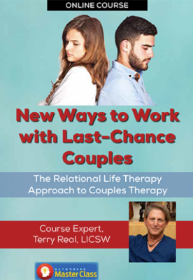 Terry Real - New Ways to Work with Last-Chance Couples with TRTRLTATCT