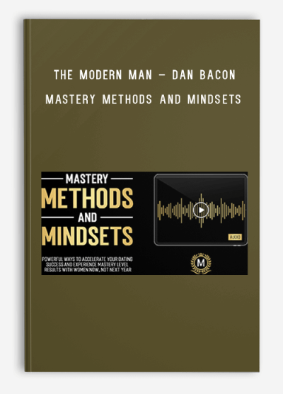 The Modern Man – Dan Bacon – Mastery Methods And Mindsets