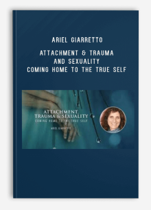 Ariel Giarretto – Attachment & Trauma and Sexuality – Coming Home to the True Self